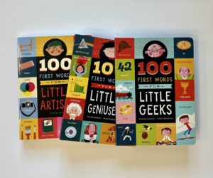 left to right: 100 first words for little artists, for little geniuses, for little geeks